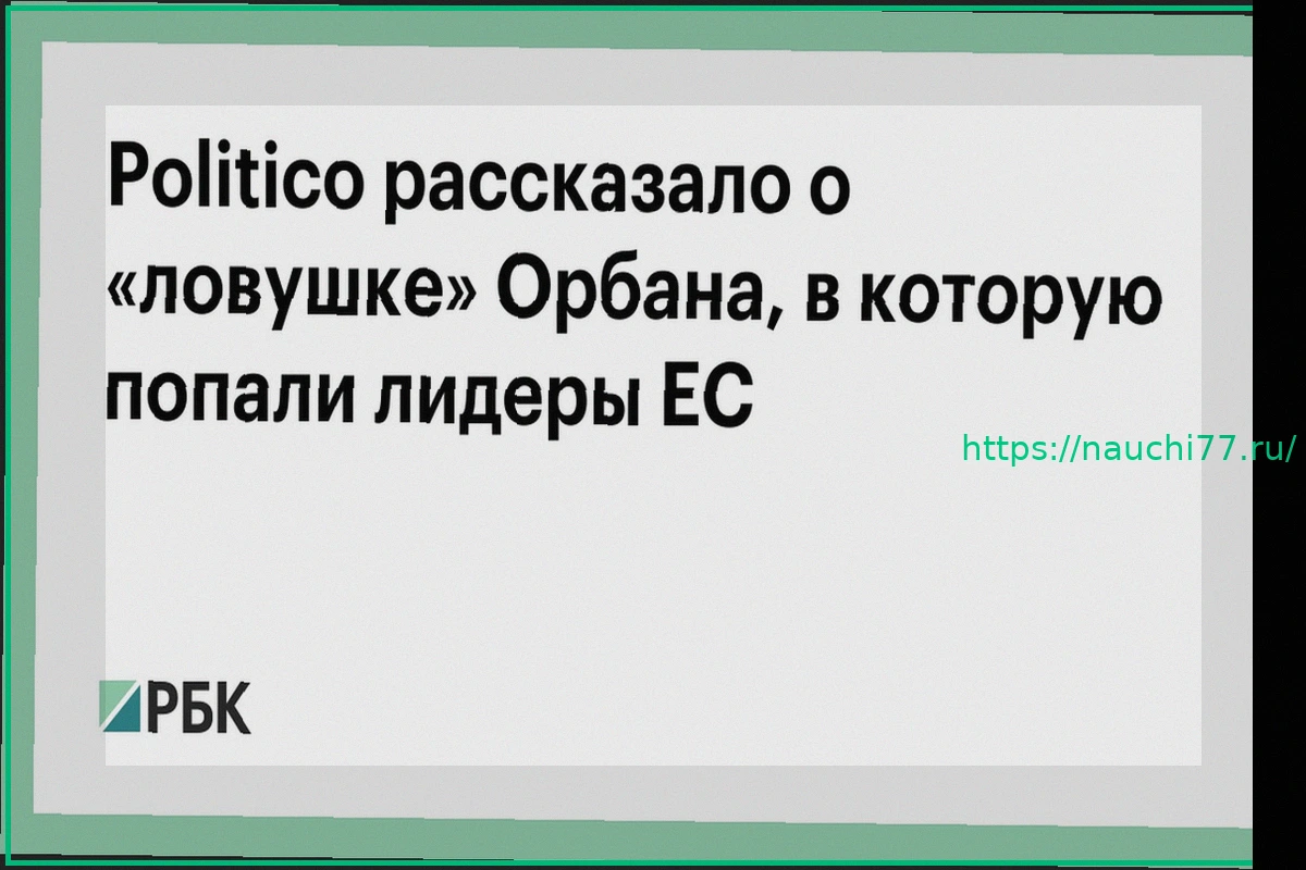 Preview Politico: Стратегия Орбана на саммите ЕС обернулась «ловушкой» для европейских лидеров