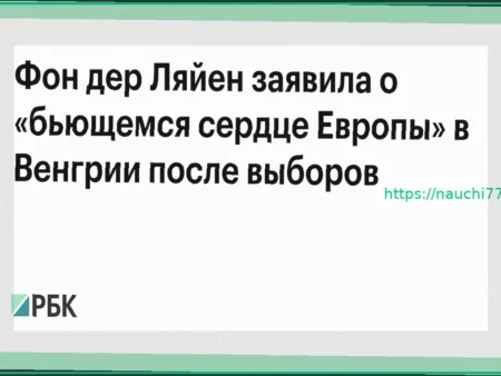 Сердце Европы бьется в Венгрии сильнее после выборов, заявила фон дер Ляйен